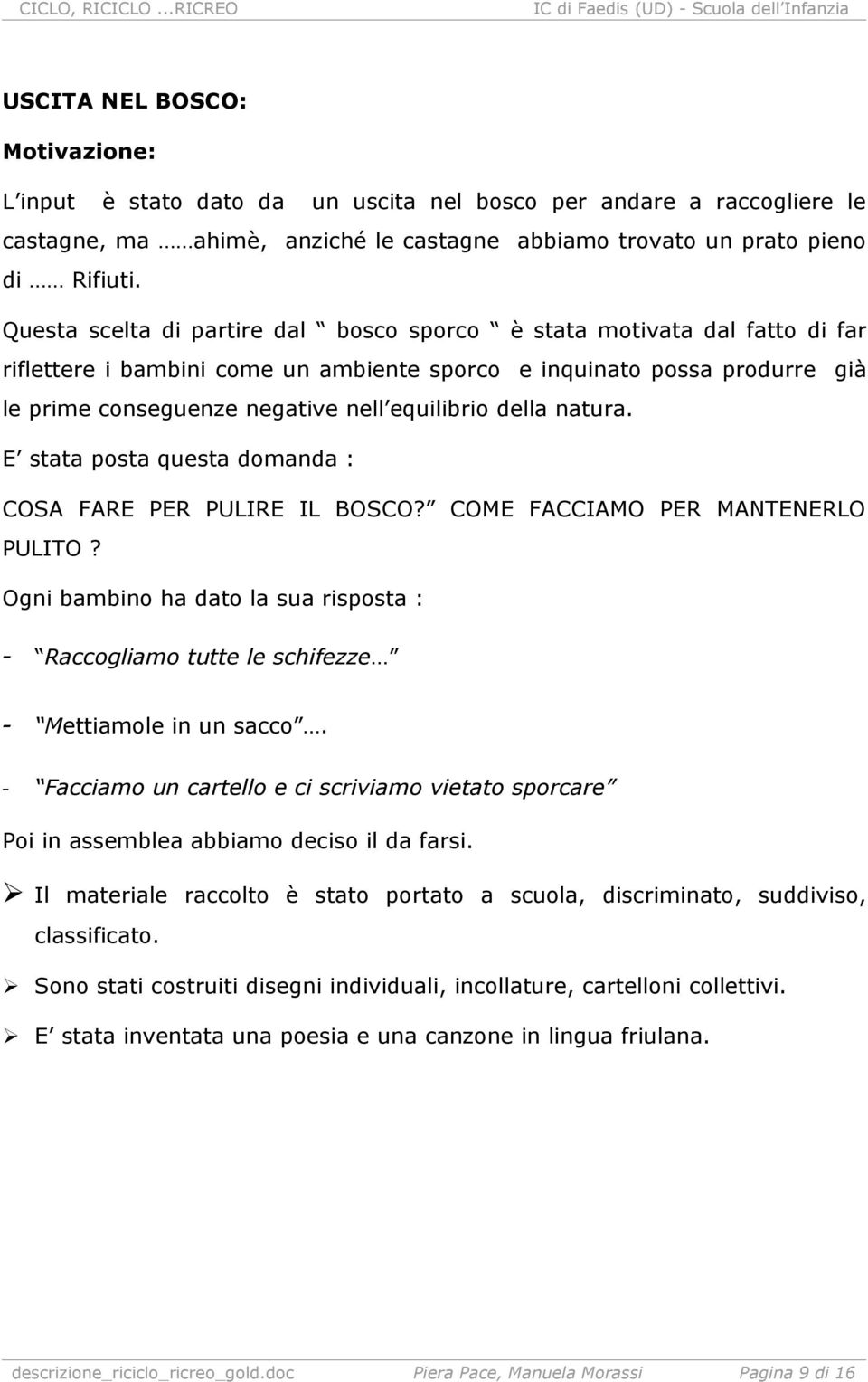 della natura. E stata posta questa domanda : COSA FARE PER PULIRE IL BOSCO? COME FACCIAMO PER MANTENERLO PULITO?