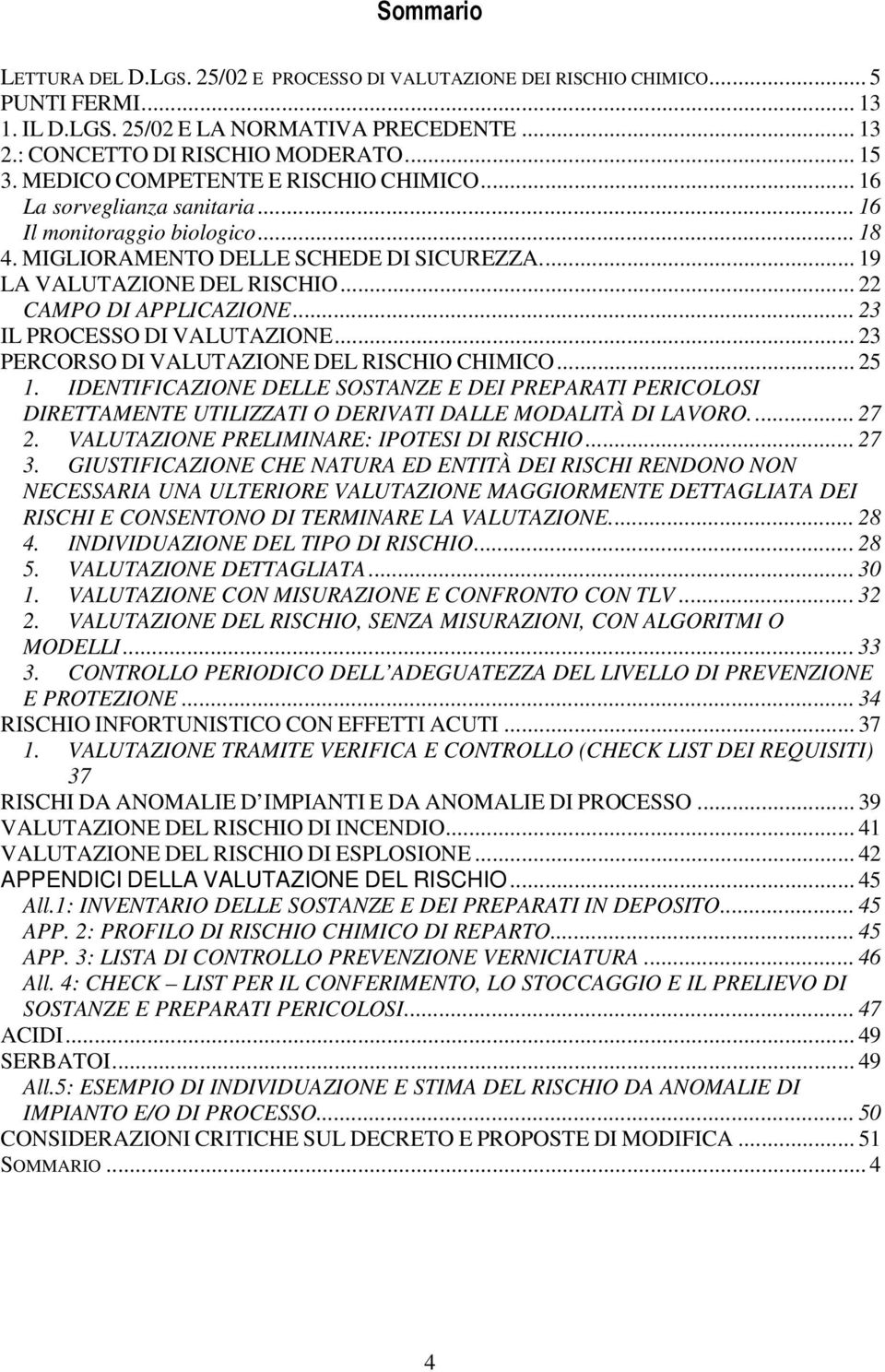 .. 22 CAMPO DI APPLICAZIONE... 23 IL PROCESSO DI VALUTAZIONE... 23 PERCORSO DI VALUTAZIONE DEL RISCHIO CHIMICO... 25 1.