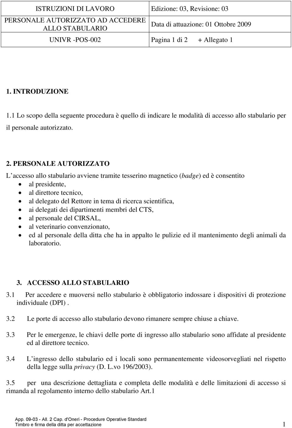 PERSONALE AUTORIZZATO L accesso allo stabulario avviene tramite tesserino magnetico (badge) ed è consentito al residente, al direttore tecnico, al delegato del Rettore in tema di ricerca scientifica,