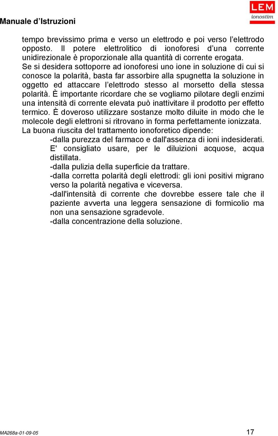 della stessa polarità. È importante ricordare che se vogliamo pilotare degli enzimi una intensità di corrente elevata può inattivitare il prodotto per effetto termico.