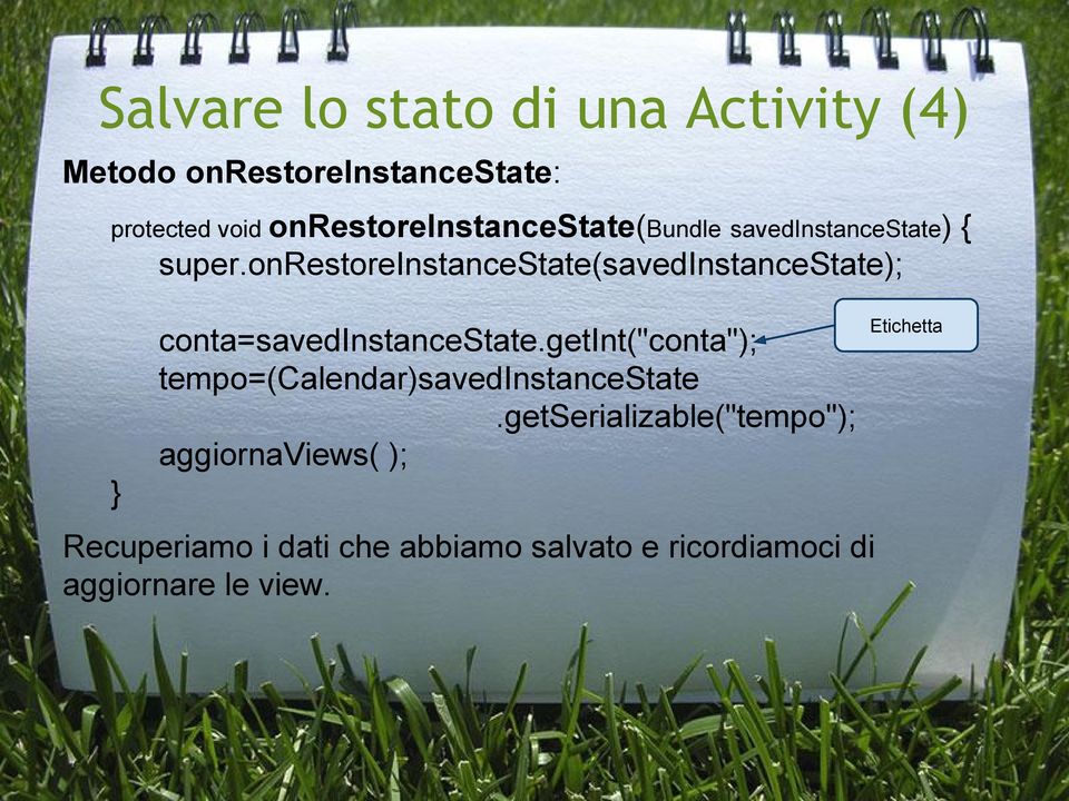 onrestoreinstancestate(savedinstancestate); conta=savedinstancestate.