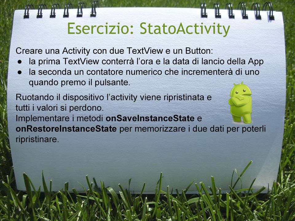 il pulsante. Ruotando il dispositivo l activity viene ripristinata e tutti i valori si perdono.