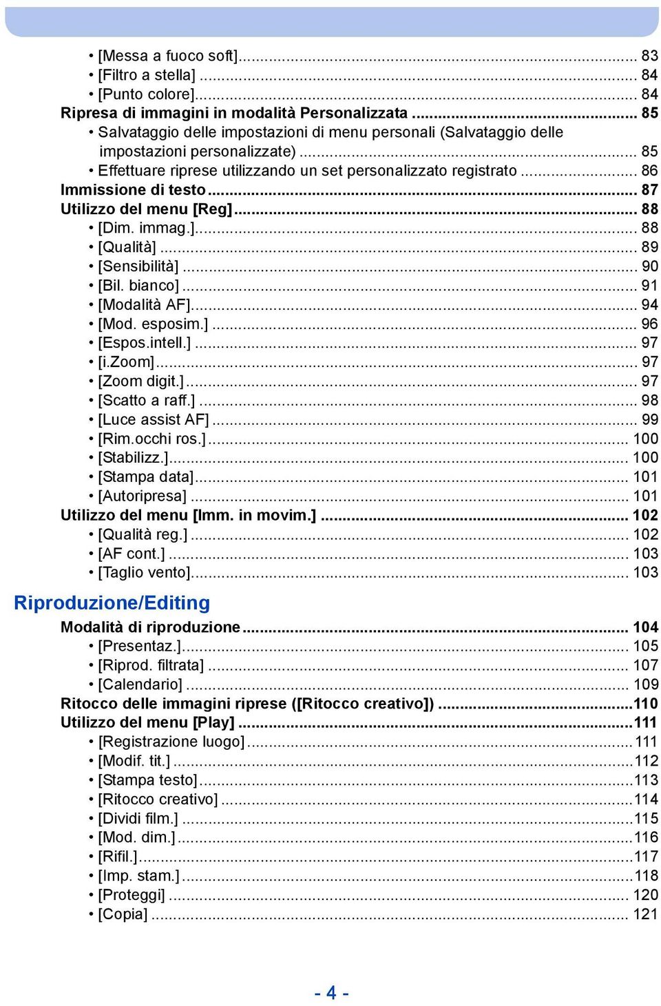 .. 87 Utilizzo del menu [Reg]... 88 [Dim. immag.]... 88 [Qualità]... 89 [Sensibilità]... 90 [Bil. bianco]... 91 [Modalità AF]... 94 [Mod. esposim.]... 96 [Espos.intell.]... 97 [i.zoom].