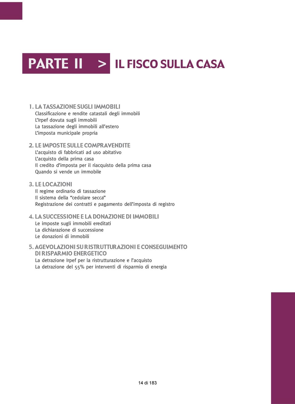 LE IMPOSTE SULLE COMPRAVENDITE L acquisto di fabbricati ad uso abitativo L acquisto della prima casa Il credito d imposta per il riacquisto della prima casa Quando si vende un immobile 3.