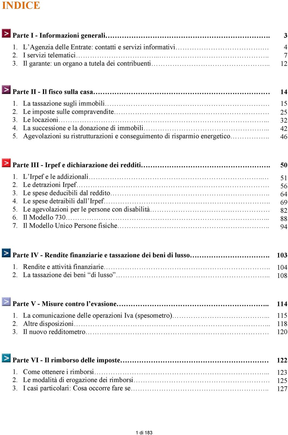 Agevolazioni su ristrutturazioni e conseguimento di risparmio energetico.. 14 15 25 32 42 46 Parte III - Irpef e dichiarazione dei redditi. 1. L Irpef e le addizionali.. 2. Le detrazioni Irpef. 3. Le spese deducibili dal reddito.