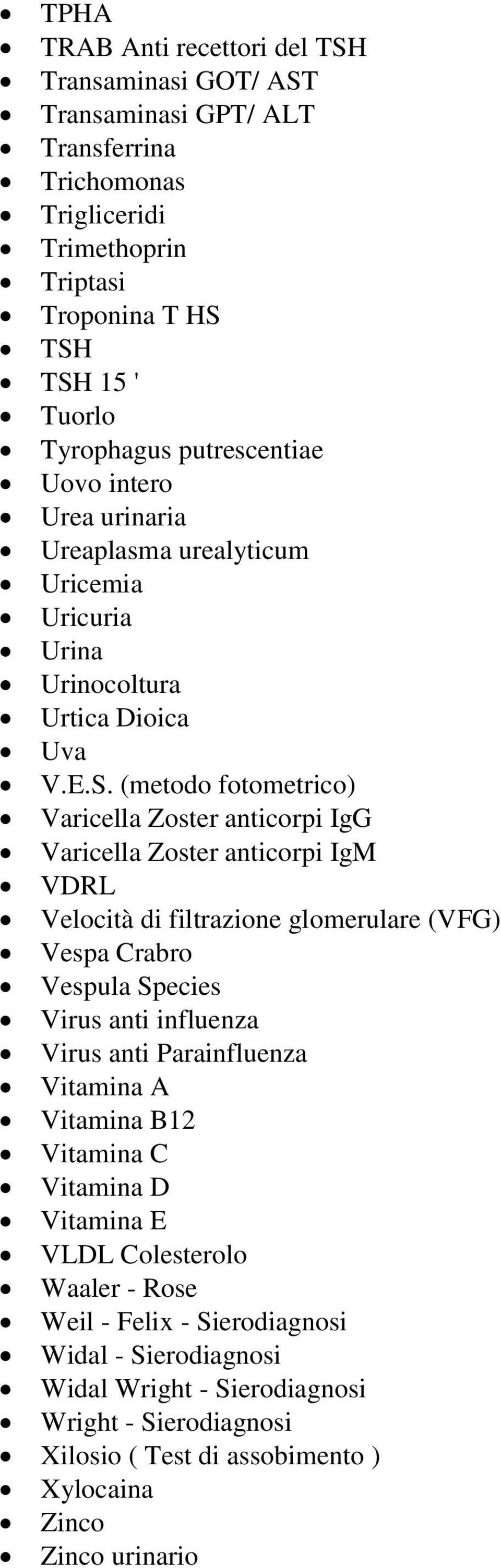 (metodo fotometrico) Varicella Zoster anticorpi IgG Varicella Zoster anticorpi IgM VDRL Velocità di filtrazione glomerulare (VFG) Vespa Crabro Vespula Species Virus anti influenza Virus anti