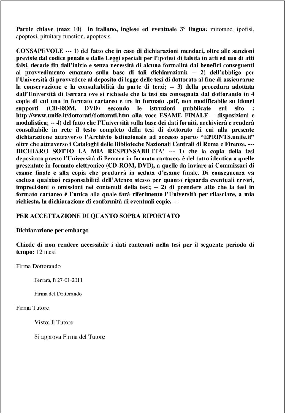 conseguenti al provvedimento emanato sulla base di tali dichiarazioni; -- 2) dell obbligo per l Università di provvedere al deposito di legge delle tesi di dottorato al fine di assicurarne la