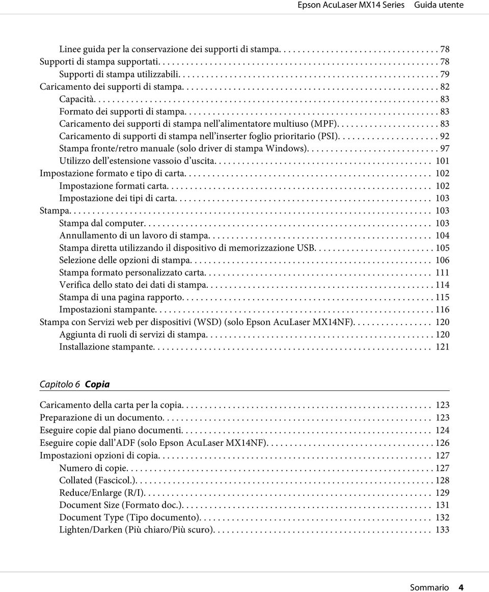 .. 92 Stampa fronte/retro manuale (solo driver di stampa Windows)... 97 Utilizzo dell estensione vassoio d uscita......... 101 Impostazione formato e tipo di carta.... 102 Impostazione formati carta.