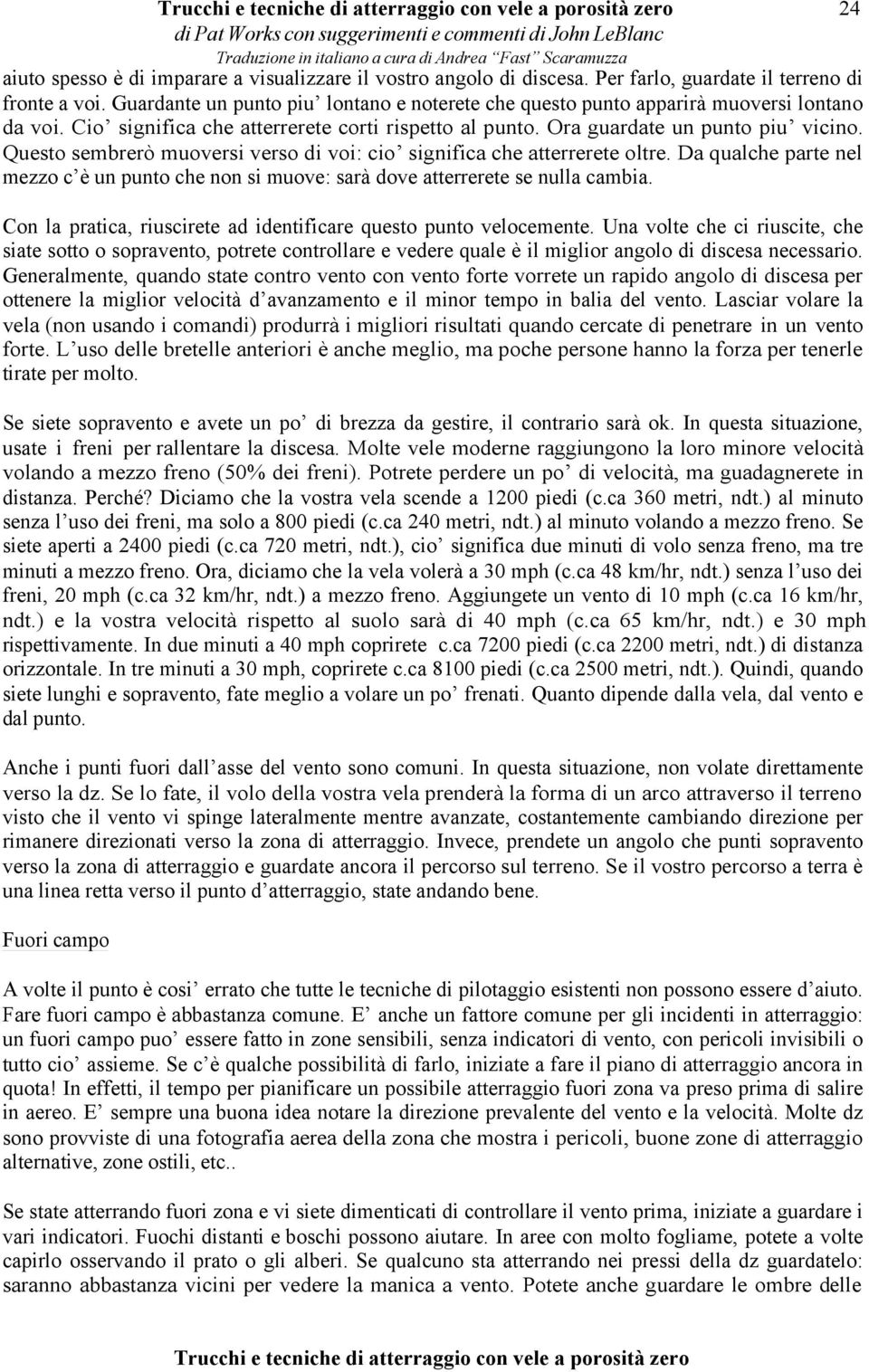 Questo sembrerò muoversi verso di voi: cio significa che atterrerete oltre. Da qualche parte nel mezzo c è un punto che non si muove: sarà dove atterrerete se nulla cambia.