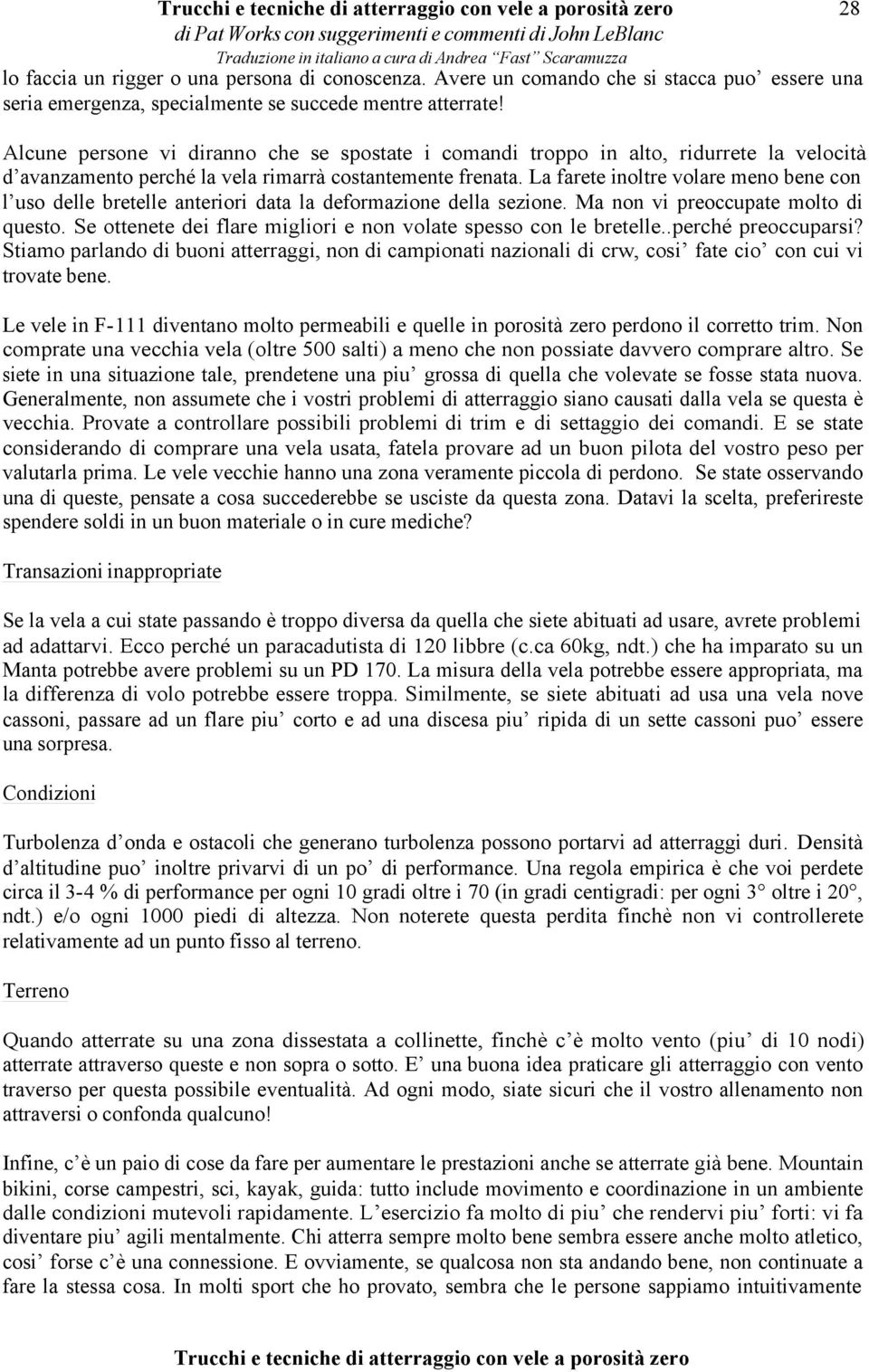 La farete inoltre volare meno bene con l uso delle bretelle anteriori data la deformazione della sezione. Ma non vi preoccupate molto di questo.