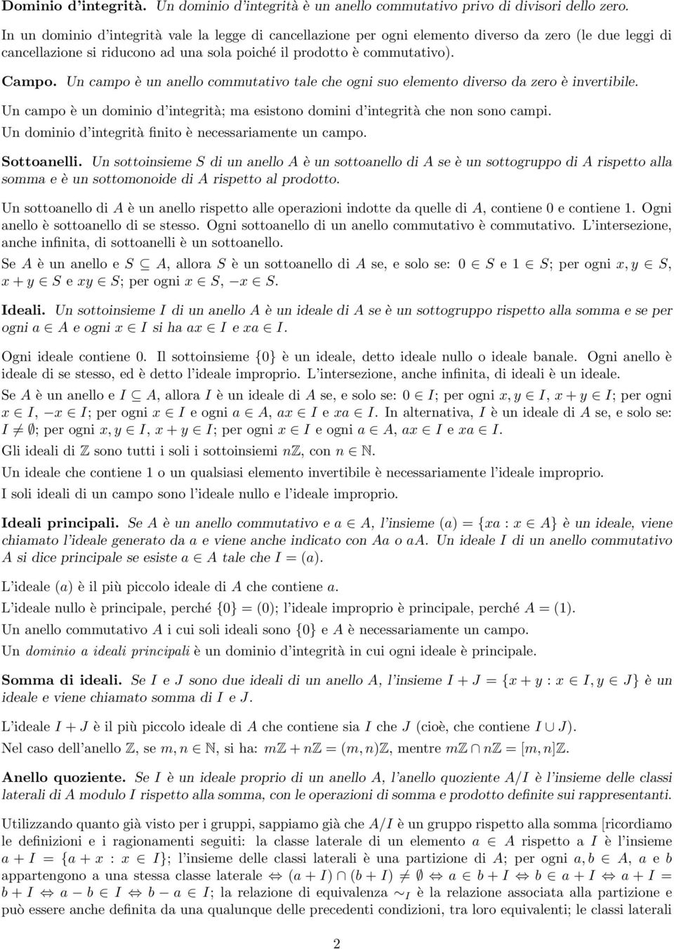 Un campo è un anello commutativo tale che ogni suo elemento diverso da zero è invertibile. Un campo è un dominio d integrità; ma esistono domini d integrità che non sono campi.