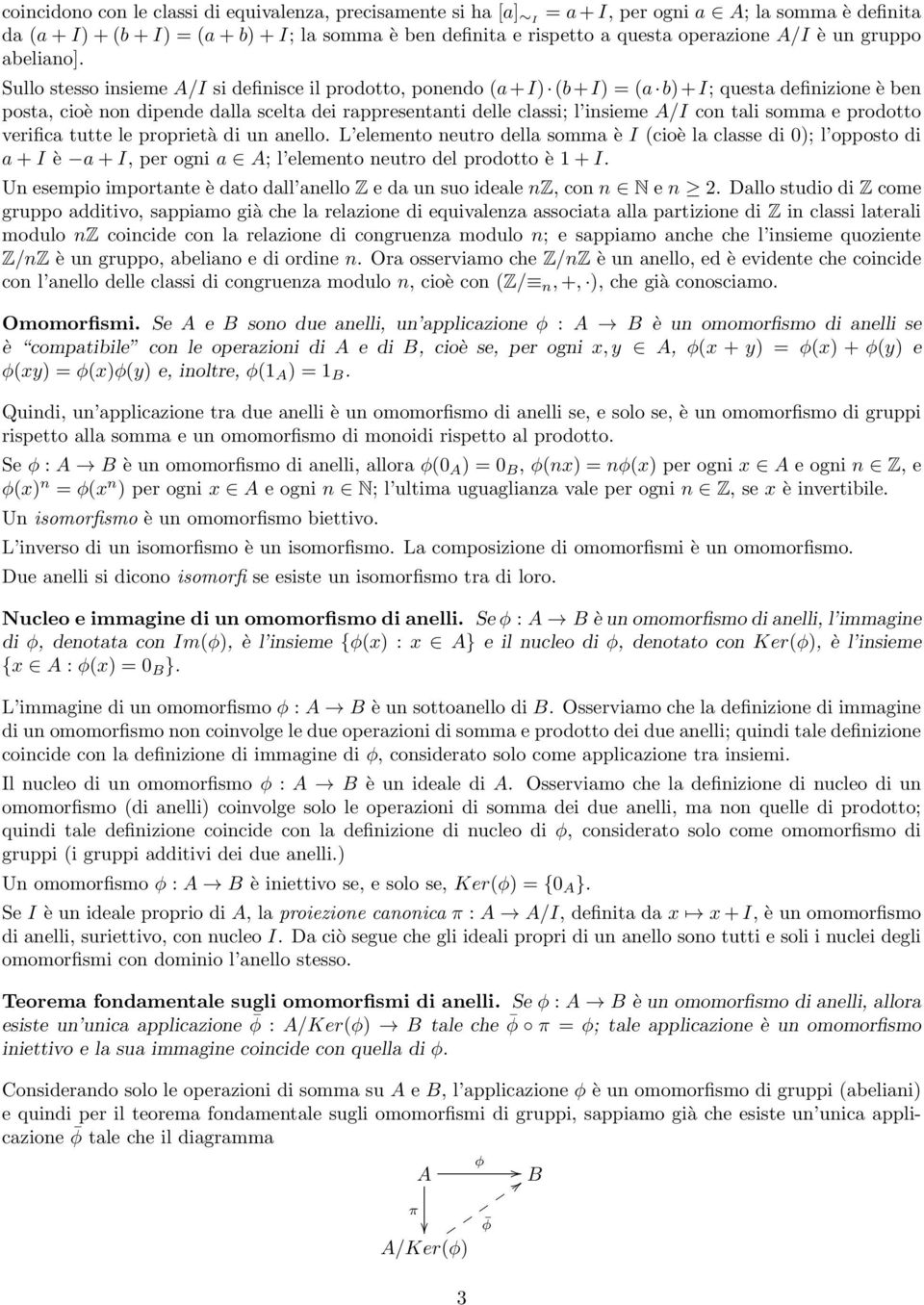 Sullo stesso insieme A/I si definisce il prodotto, ponendo (a+i) (b+i) = (a b)+i; questa definizione è ben posta, cioè non dipende dalla scelta dei rappresentanti delle classi; l insieme A/I con tali