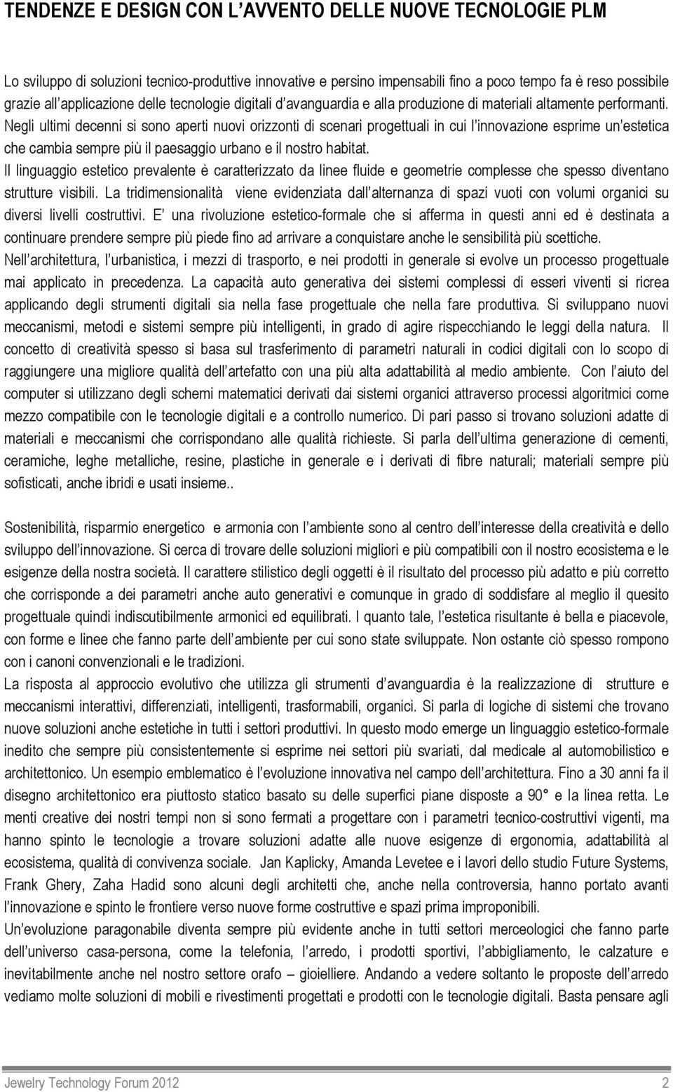 Negli ultimi decenni si sono aperti nuovi orizzonti di scenari progettuali in cui l innovazione esprime un estetica che cambia sempre più il paesaggio urbano e il nostro habitat.