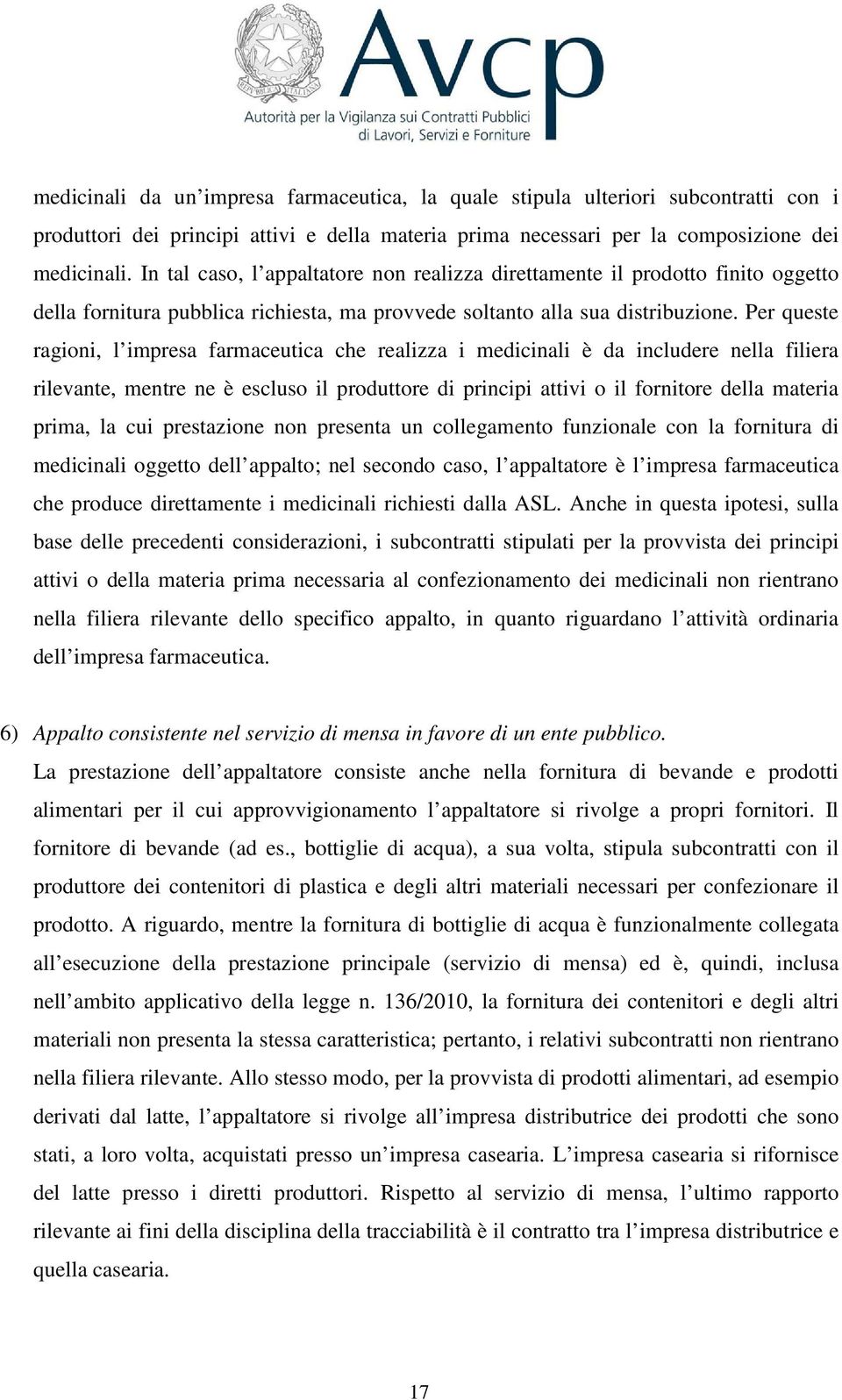 Per queste ragioni, l impresa farmaceutica che realizza i medicinali è da includere nella filiera rilevante, mentre ne è escluso il produttore di principi attivi o il fornitore della materia prima,