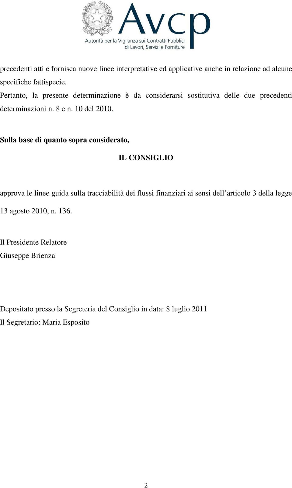 Sulla base di quanto sopra considerato, IL CONSIGLIO approva le linee guida sulla tracciabilità dei flussi finanziari ai sensi dell articolo