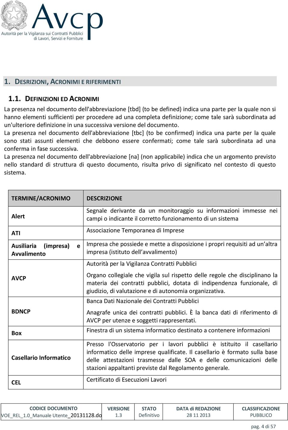 La presenza nel documento dell'abbreviazione [tbc] (to be confirmed) indica una parte per la quale sono stati assunti elementi che debbono essere confermati; come tale sarà subordinata ad una