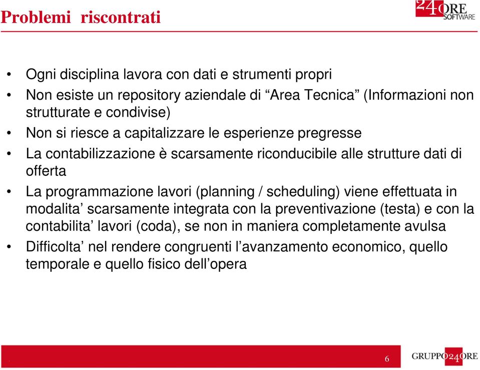 programmazione lavori (planning / scheduling) viene effettuata in modalita scarsamente integrata con la preventivazione (testa) e con la contabilita