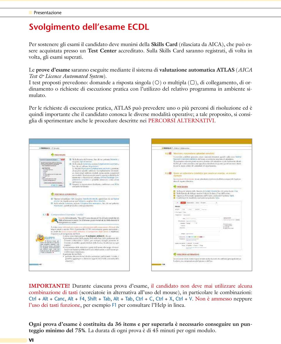 Le prove d esame saranno eseguite mediante il sistema di valutazione automatica ATLAS (AICA Test & Licence Automated System).