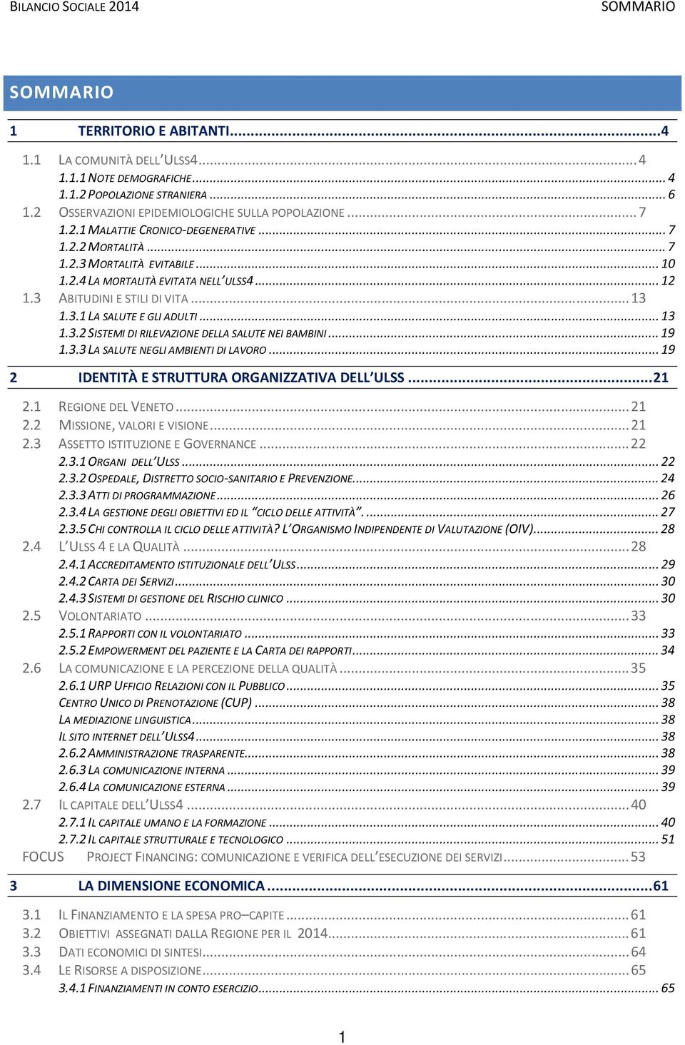 .. 13 1.3.2 SISTEMI DI RILEVAZIONE DELLA SALUTE NEI BAMBINI... 19 1.3.3 LA SALUTE NEGLI AMBIENTI DI LAVORO... 19 2 IDENTITÀ E STRUTTURA ORGANIZZATIVA DELL ULSS... 21 2.1 REGIONE DEL VENETO... 21 2.2 MISSIONE, VALORI E VISIONE.