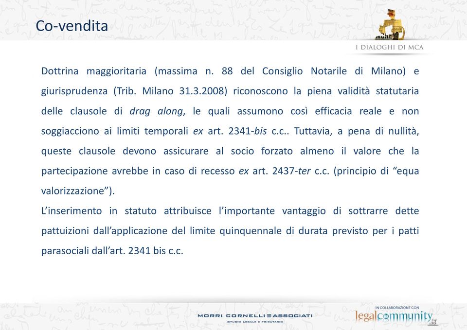 2341-bis c.c.. Tuttavia, a pena di nullità, queste clausole devono assicurare al socio forzato almeno il valore che la partecipazione avrebbe in caso di recesso ex art.