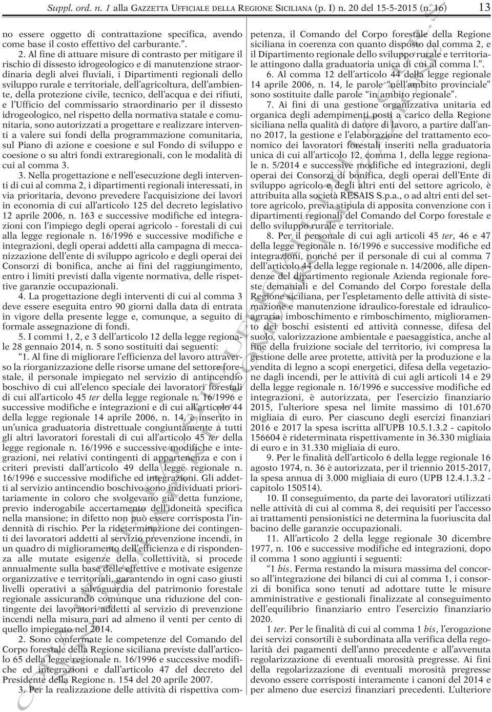 Al fine di attuare misure di contrasto per mitigare il rischio di dissesto idrogeologico e di manutenzione straordinaria degli alvei fluviali, i Dipartimenti regionali dello sviluppo rurale e