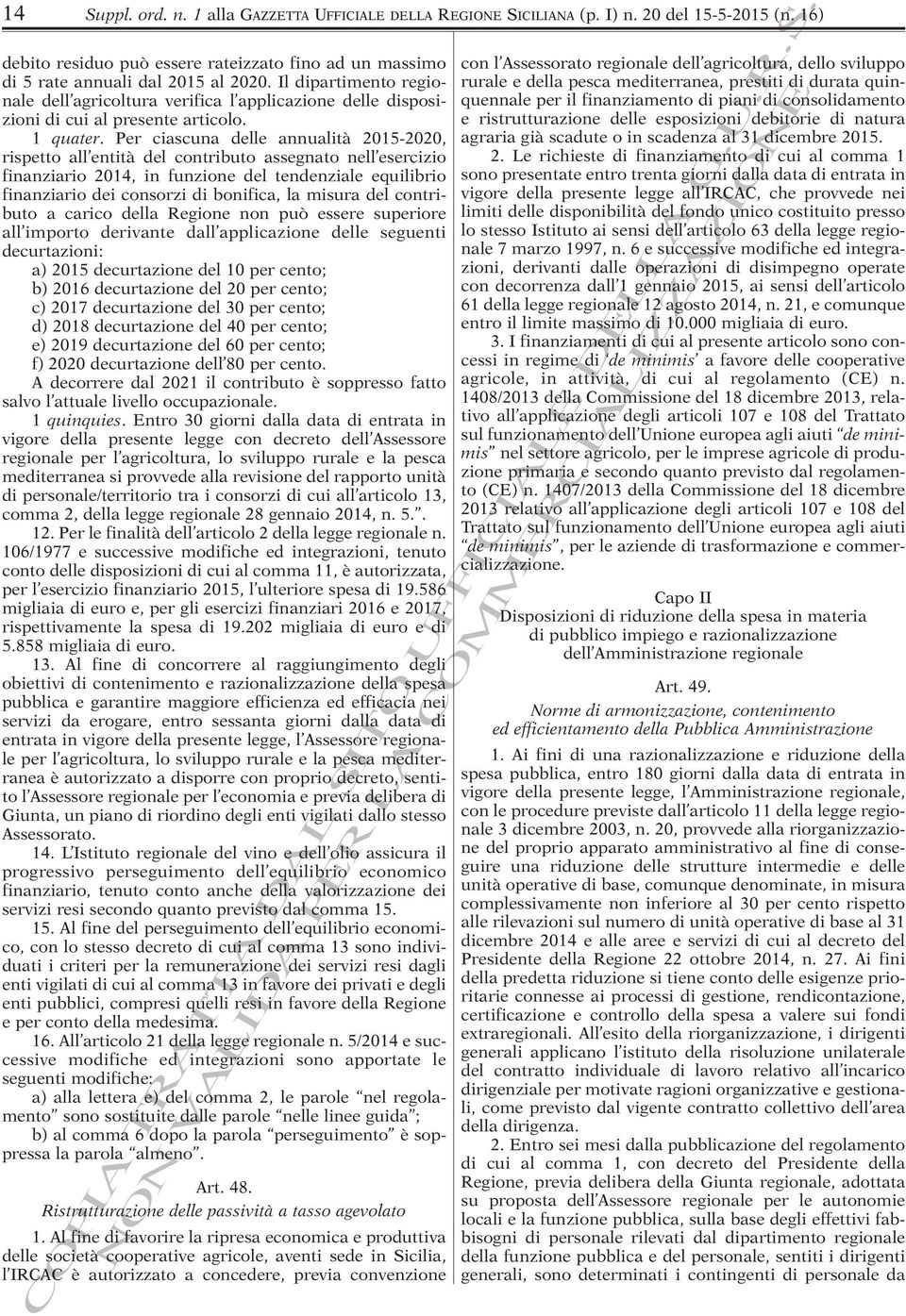 Per ciascuna delle annualità 2015-2020, rispetto all entità del contributo assegnato nell esercizio finanziario 2014, in funzione del tendenziale equilibrio finanziario dei consorzi di bonifica, la