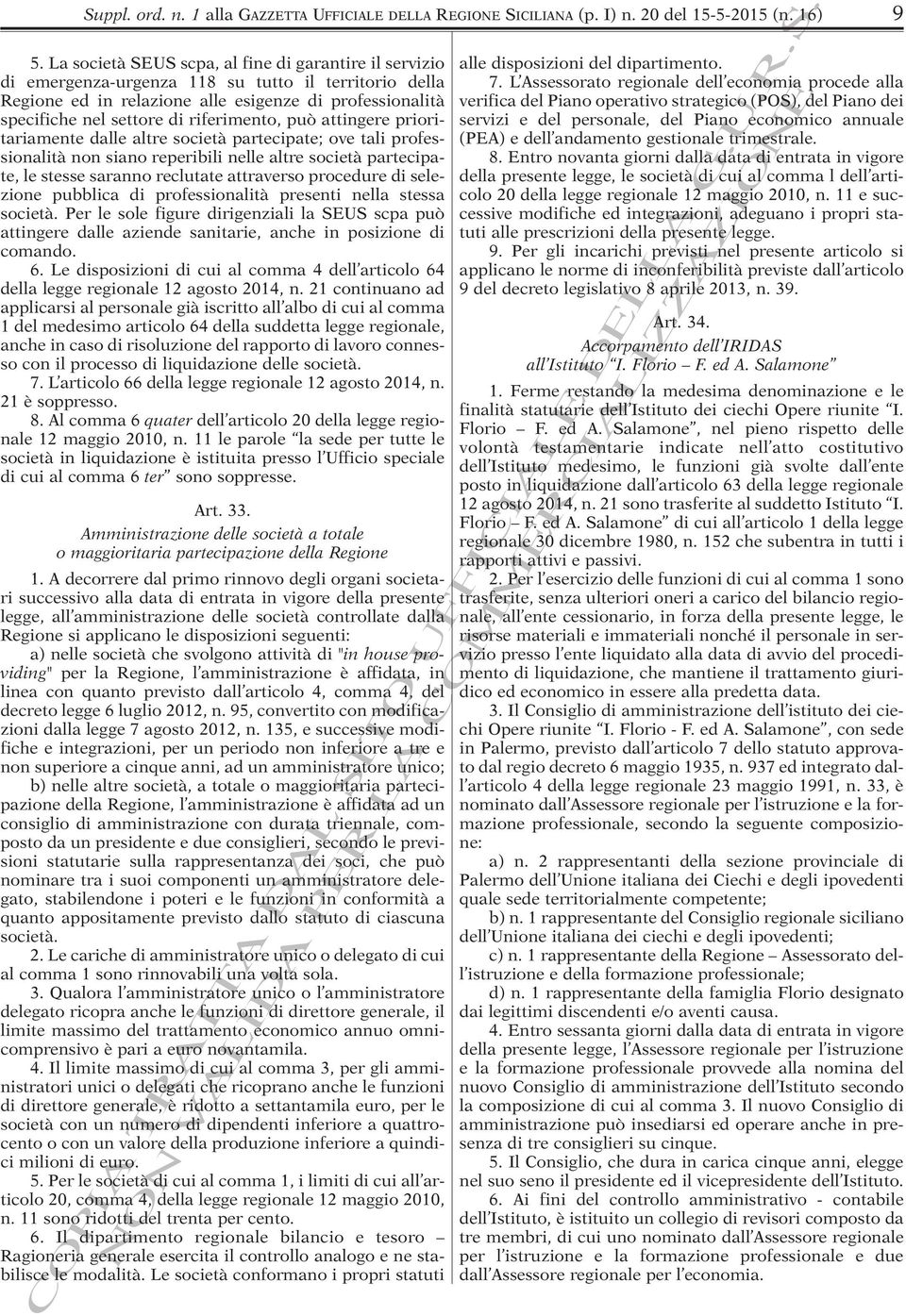 riferimento, può attingere prioritariamente dalle altre società partecipate; ove tali professionalità non siano reperibili nelle altre società partecipate, le stesse saranno reclutate attraverso