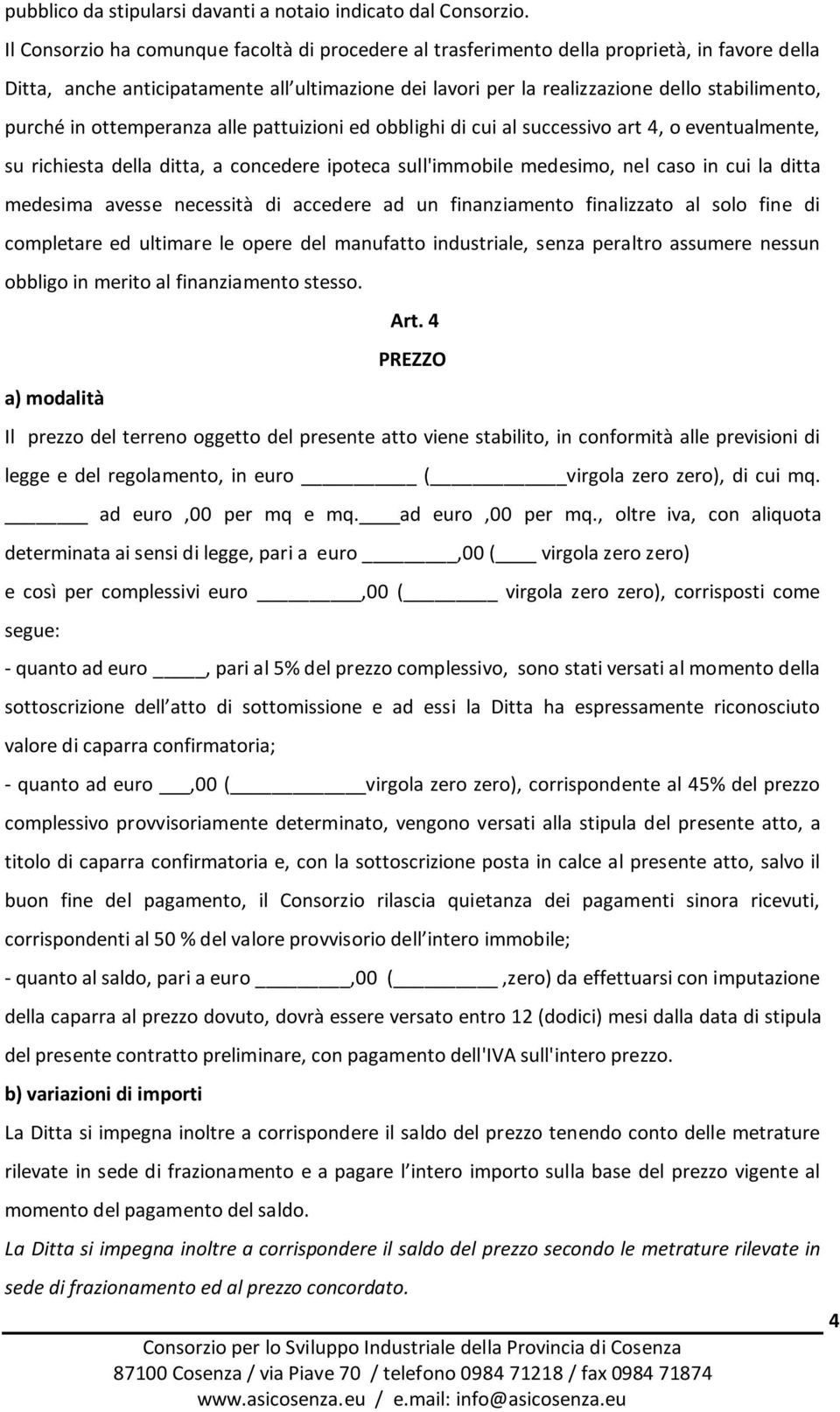 in ottemperanza alle pattuizioni ed obblighi di cui al successivo art 4, o eventualmente, su richiesta della ditta, a concedere ipoteca sull'immobile medesimo, nel caso in cui la ditta medesima