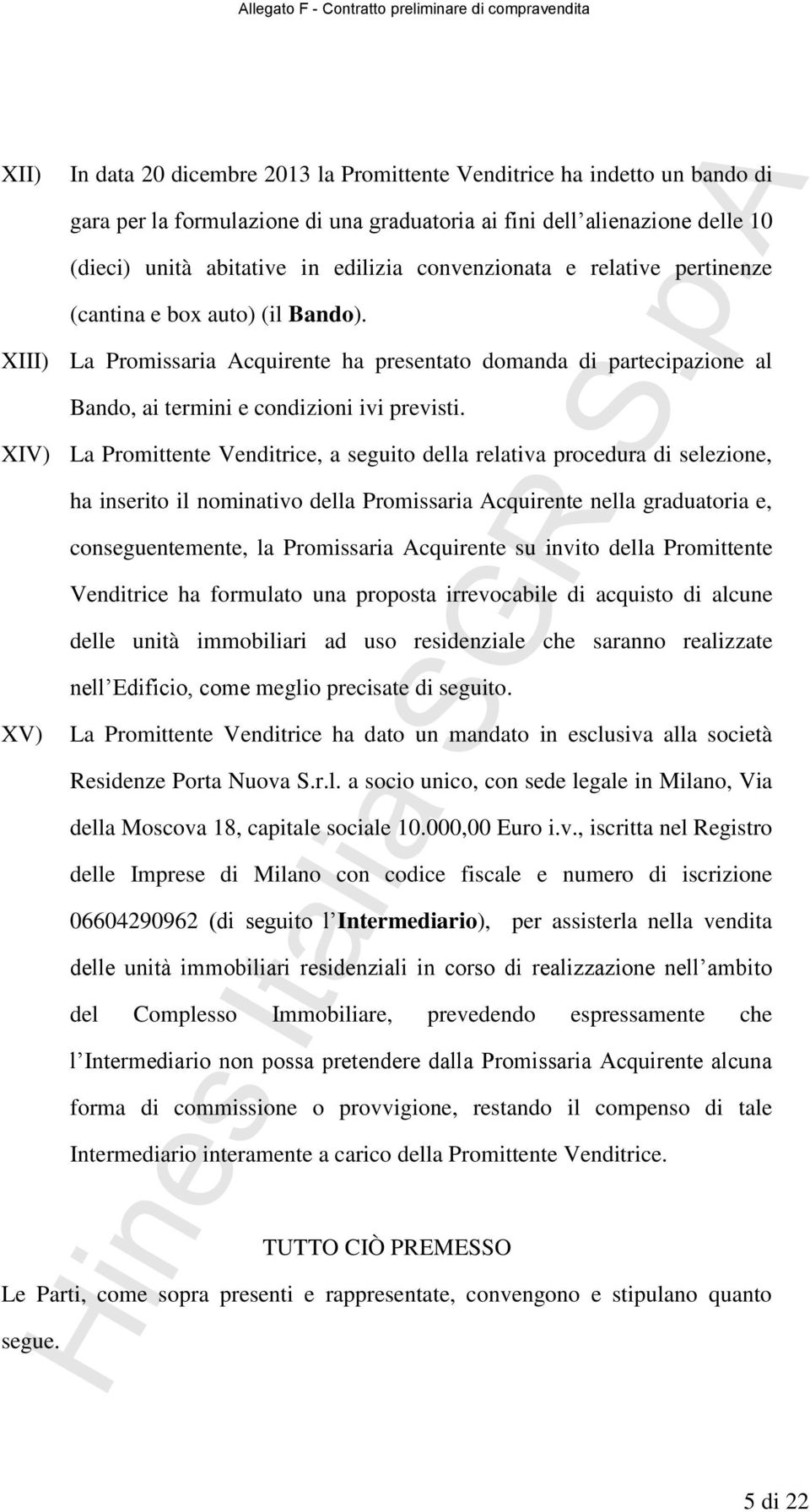 XIV) La Promittente Venditrice, a seguito della relativa procedura di selezione, XV) ha inserito il nominativo della Promissaria Acquirente nella graduatoria e, conseguentemente, la Promissaria