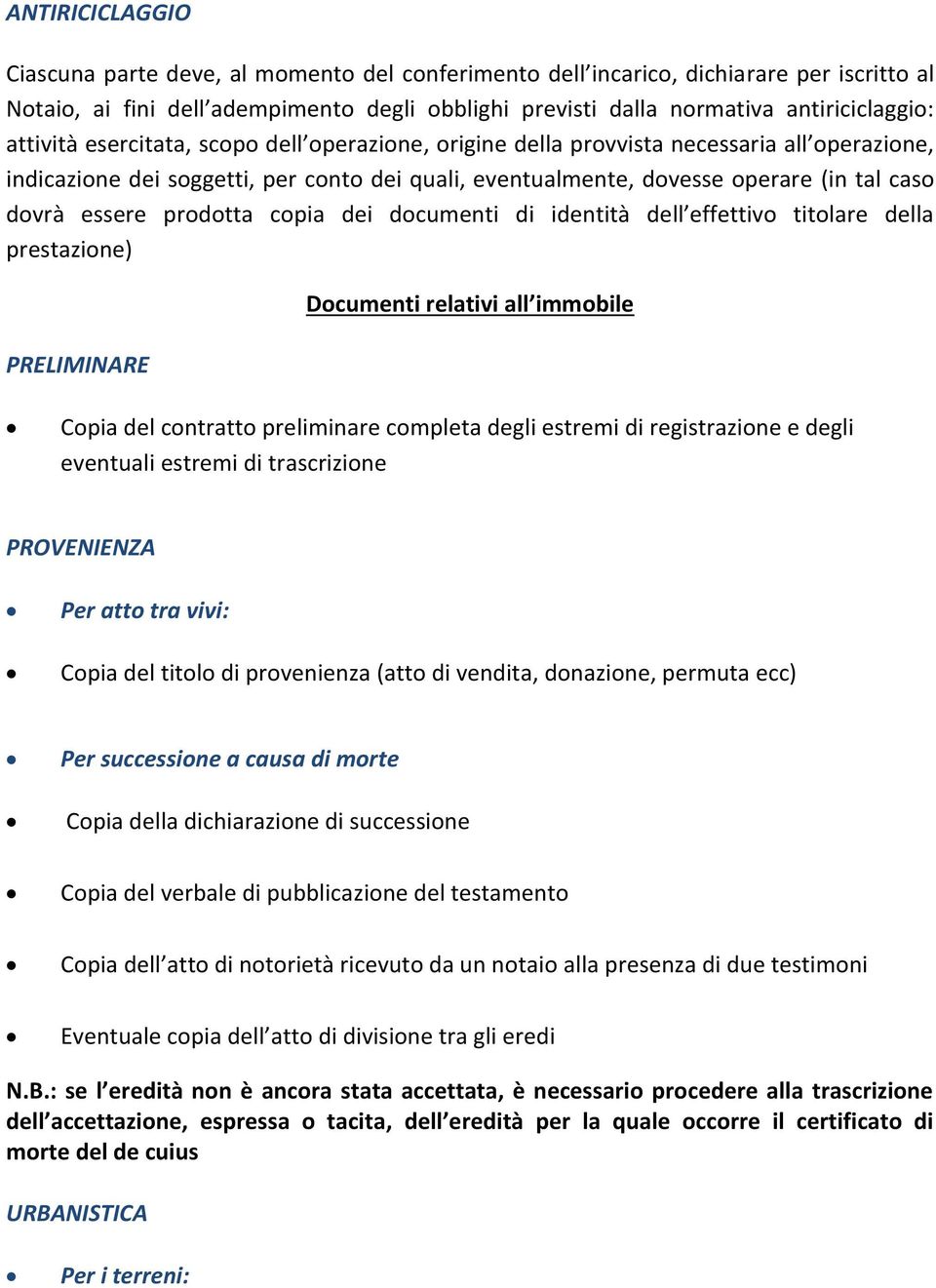 prodotta copia dei documenti di identità dell effettivo titolare della prestazione) PRELIMINARE Documenti relativi all immobile Copia del contratto preliminare completa degli estremi di registrazione