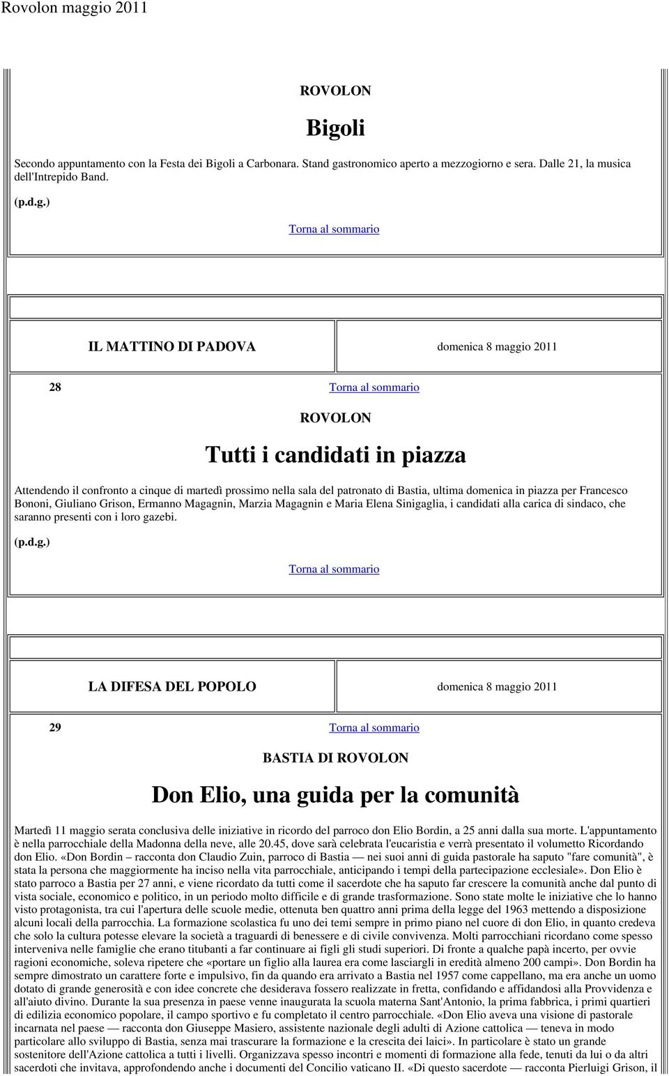 Francesco Bononi, Giuliano Grison, Ermanno Magagnin, Marzia Magagnin e Maria Elena Sinigaglia, i candidati alla carica di sindaco, che saranno presenti con i loro gazebi.