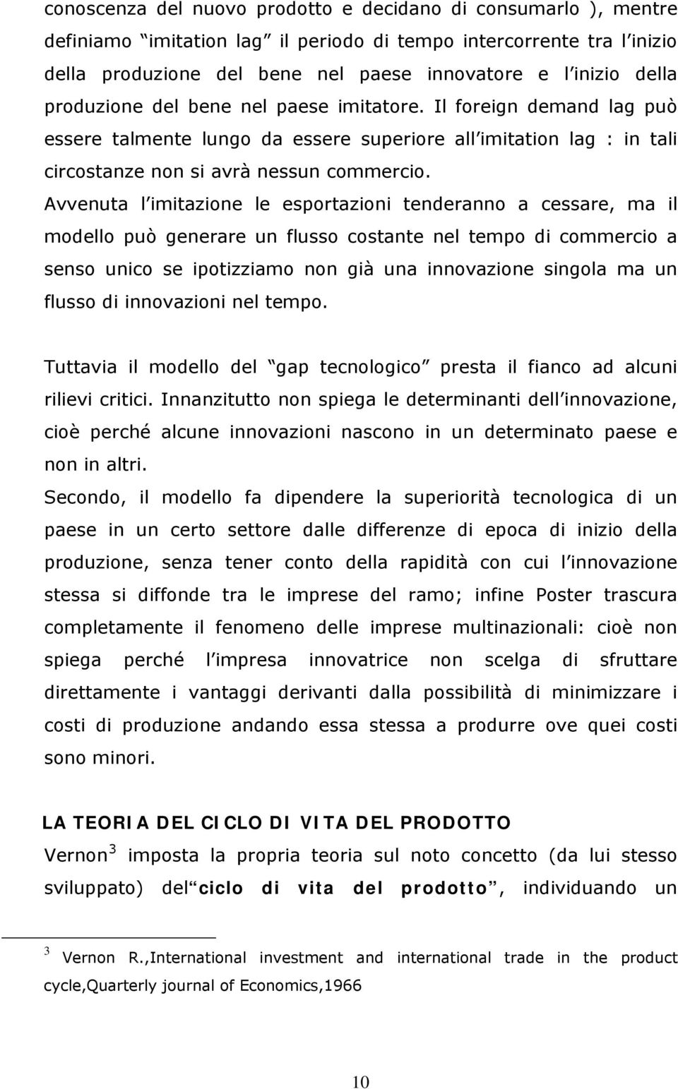 Avvenuta l imitazione le esportazioni tenderanno a cessare, ma il modello può generare un flusso costante nel tempo di commercio a senso unico se ipotizziamo non già una innovazione singola ma un