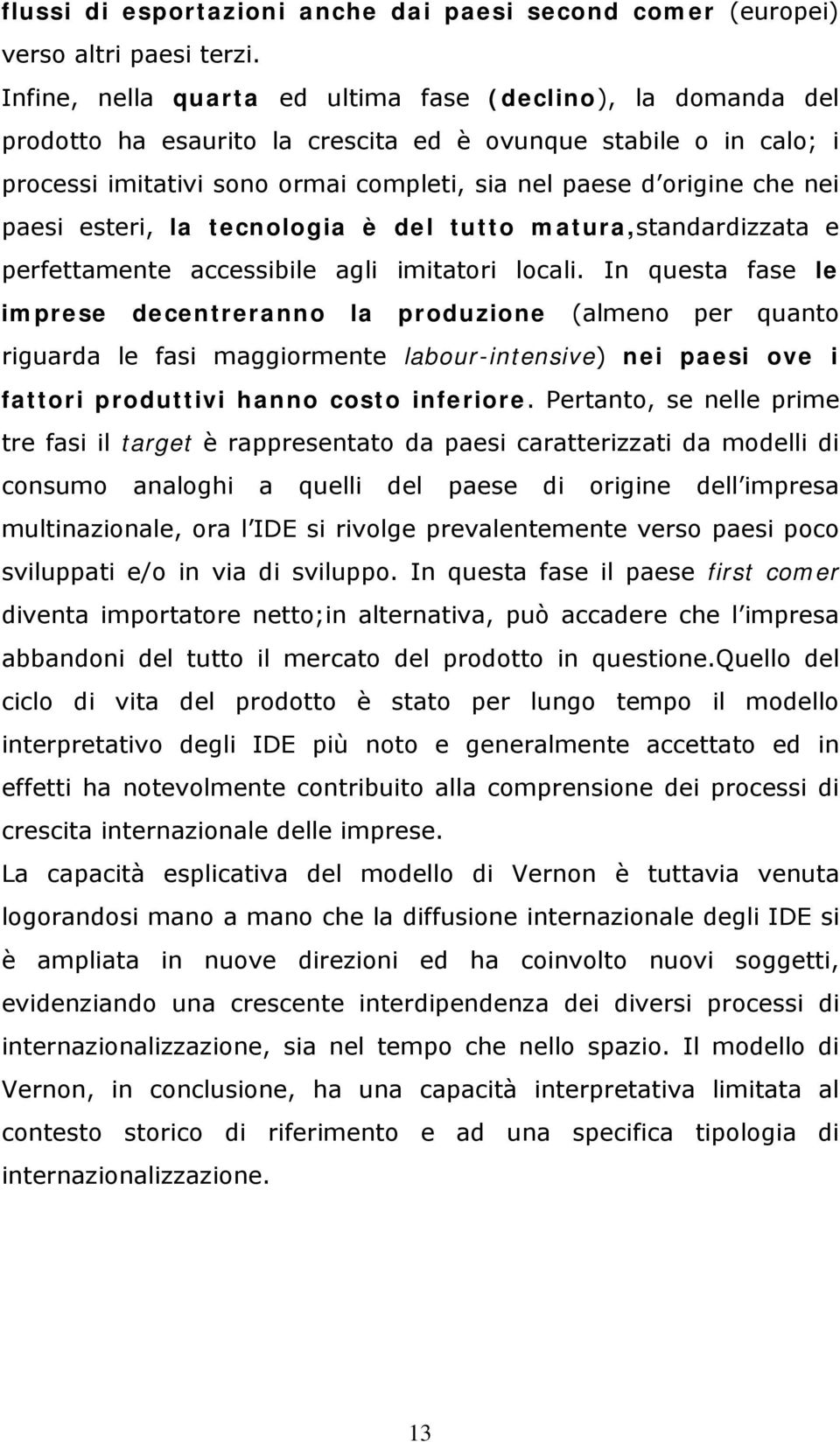 nei paesi esteri, la tecnologia è del tutto matura,standardizzata e perfettamente accessibile agli imitatori locali.