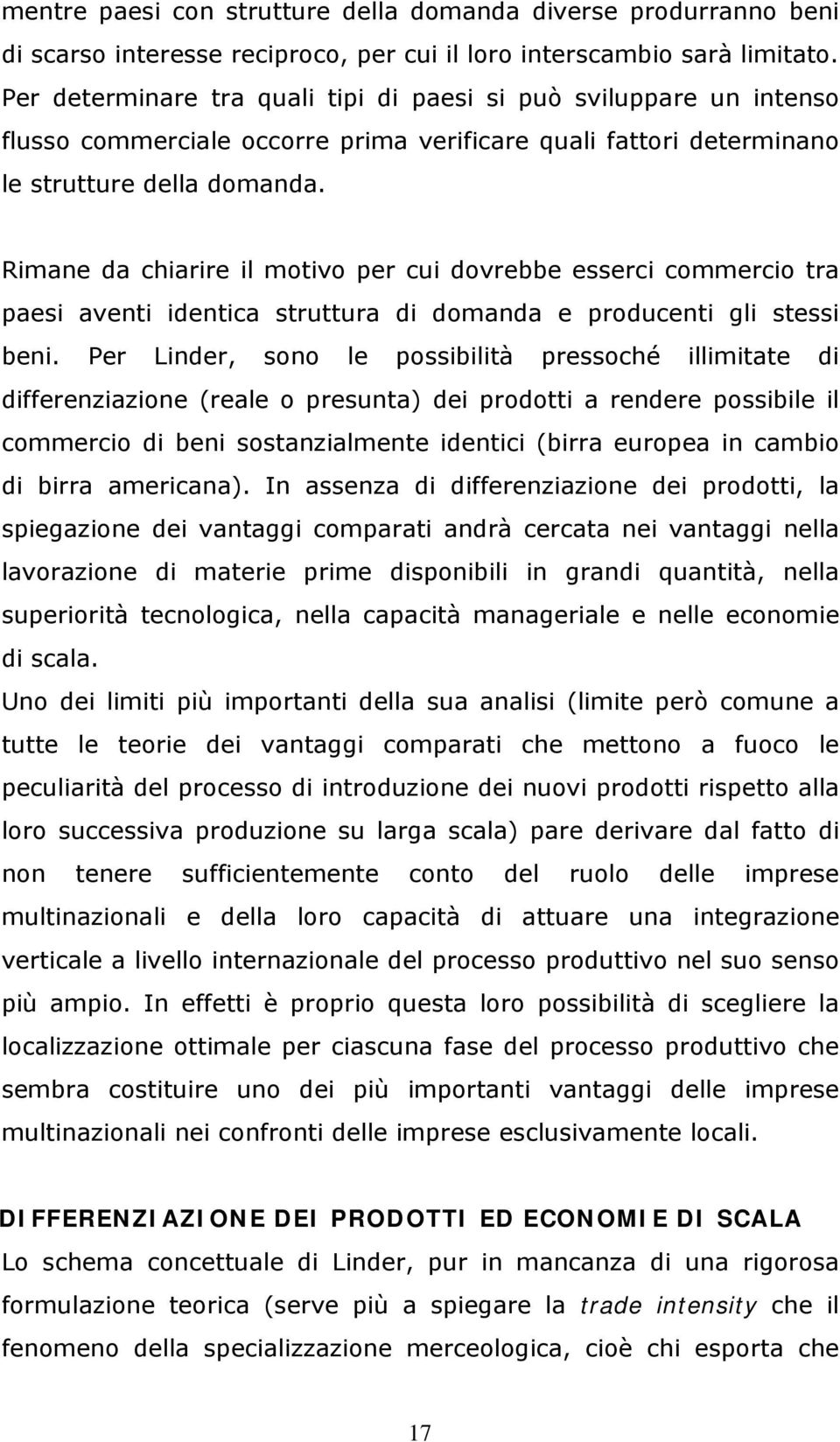 Rimane da chiarire il motivo per cui dovrebbe esserci commercio tra paesi aventi identica struttura di domanda e producenti gli stessi beni.