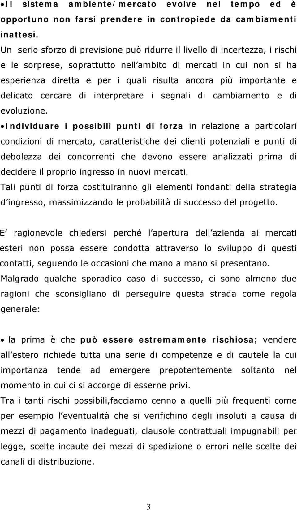 importante e delicato cercare di interpretare i segnali di cambiamento e di evoluzione.