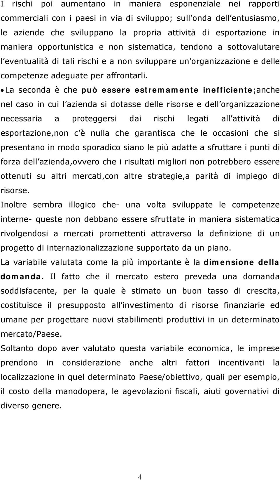 La seconda è che può essere estremamente inefficiente;anche nel caso in cui l azienda si dotasse delle risorse e dell organizzazione necessaria a proteggersi dai rischi legati all attività di