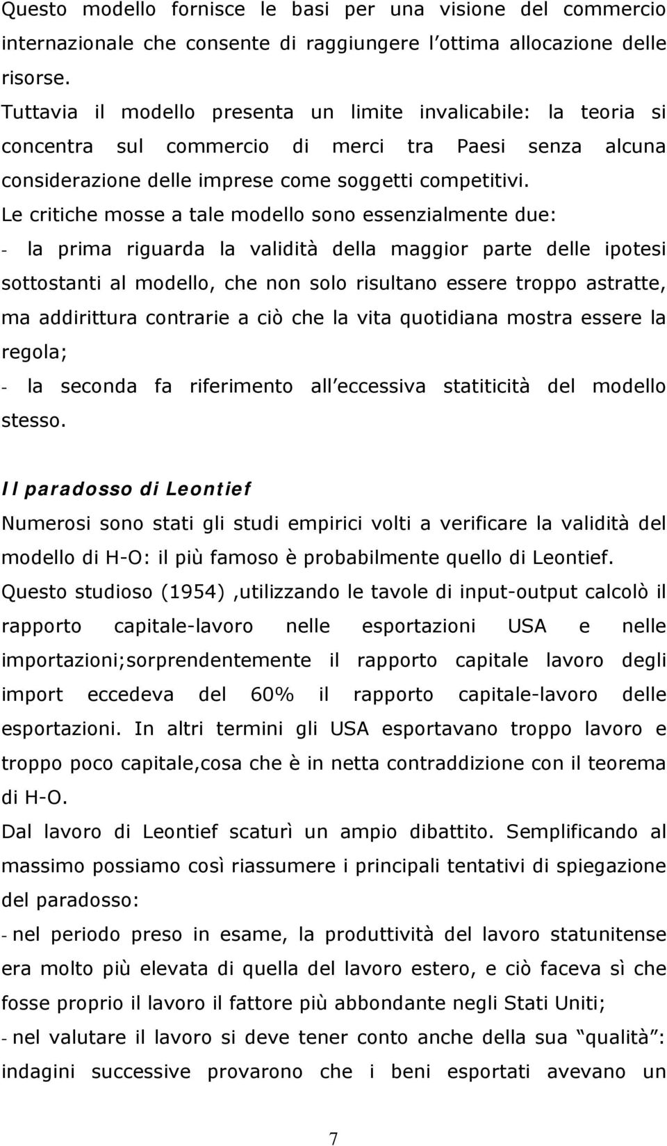 Le critiche mosse a tale modello sono essenzialmente due: - la prima riguarda la validità della maggior parte delle ipotesi sottostanti al modello, che non solo risultano essere troppo astratte, ma