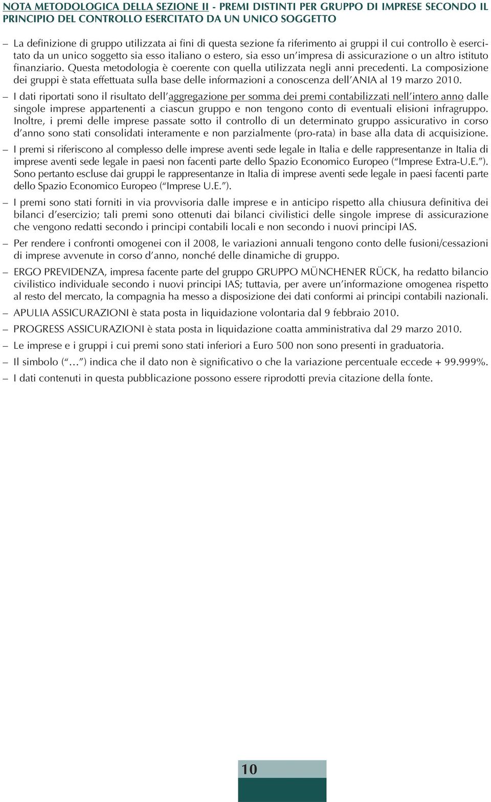 Questa metodologia è coerente con quella utilizzata negli anni precedenti. La composizione dei gruppi è stata effettuata sulla base delle informazioni a conoscenza dell ANIA al 19 marzo 2010.