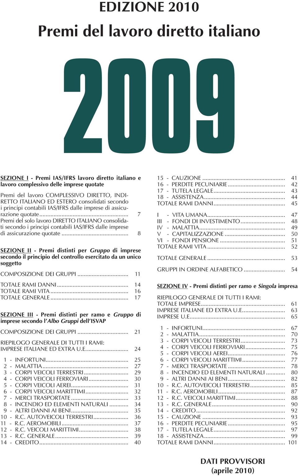 .. 7 Premi del solo lavoro DIRETTO ITALIANO consolidati secondo i principi contabili IAS/IFRS dalle imprese di assicurazione quotate.