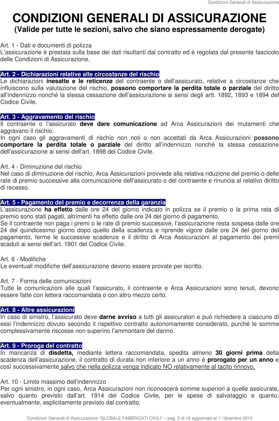 2 - Dichiarazioni relative alle circostanze del rischio Le dichiarazioni inesatte e le reticenze del contraente o dell assicurato, relative a circostanze che influiscono sulla valutazione del