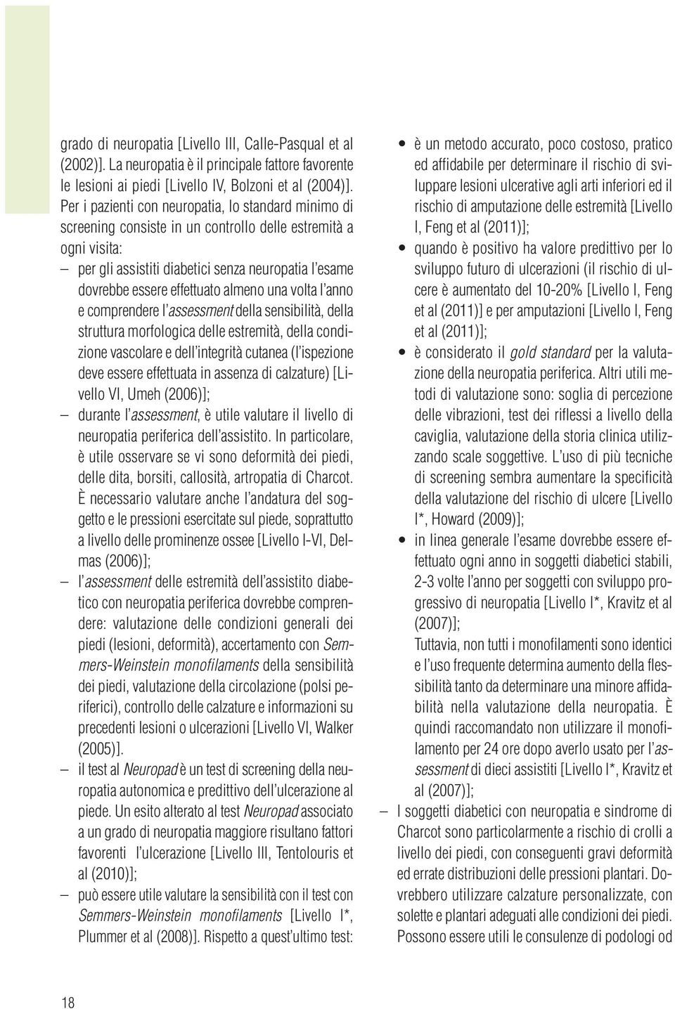 almeno una volta l anno e comprendere l assessment della sensibilità, della struttura morfologica delle estremità, della condizione vascolare e dell integrità cutanea (l ispezione deve essere