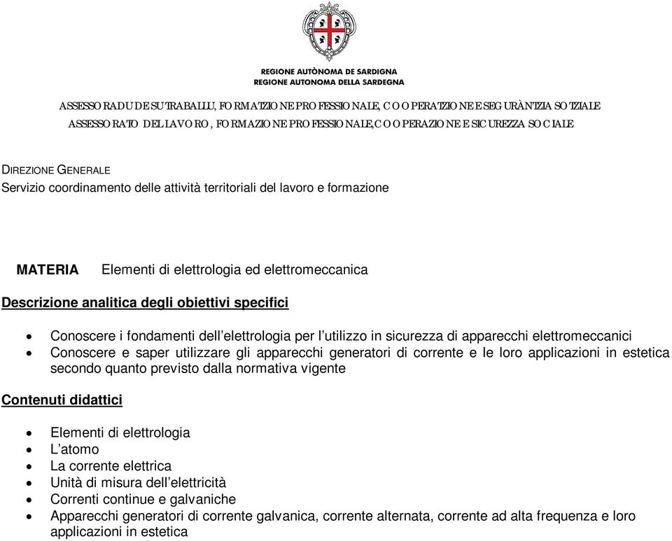 previsto dalla normativa vigente Elementi di elettrologia L atomo La corrente elettrica Unità di misura dell elettricità Correnti