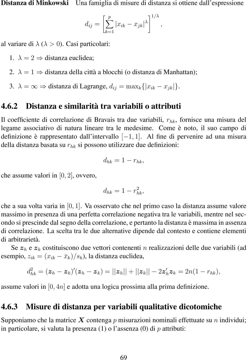 2 Distanza e similarità tra variabili o attributi Il coefficiente di correlazione di Bravais tra due variabili, r hk, fornisce una misura del legame associativo di natura lineare tra le medesime.