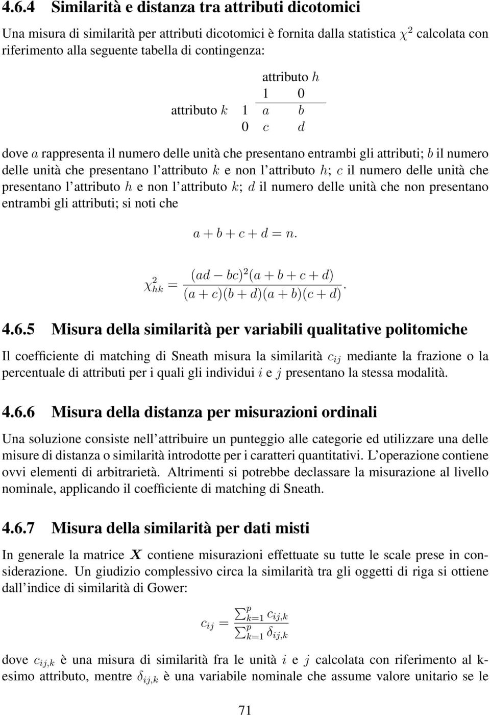 numero delle unità che presentano l attributo h e non l attributo k; d il numero delle unità che non presentano entrambi gli attributi; si noti che a + b + c + d = n.