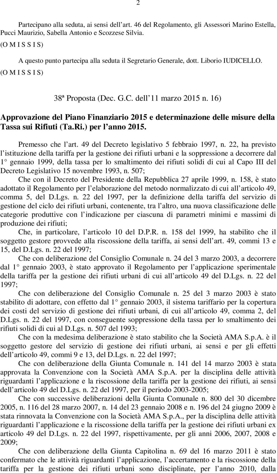 16) Approvazione del Piano Finanziario 2015 e determinazione delle misure della Tassa sui Rifiuti (Ta.Ri.) per l anno 2015. Premesso che l art. 49 del Decreto legislativo 5 febbraio 1997, n.