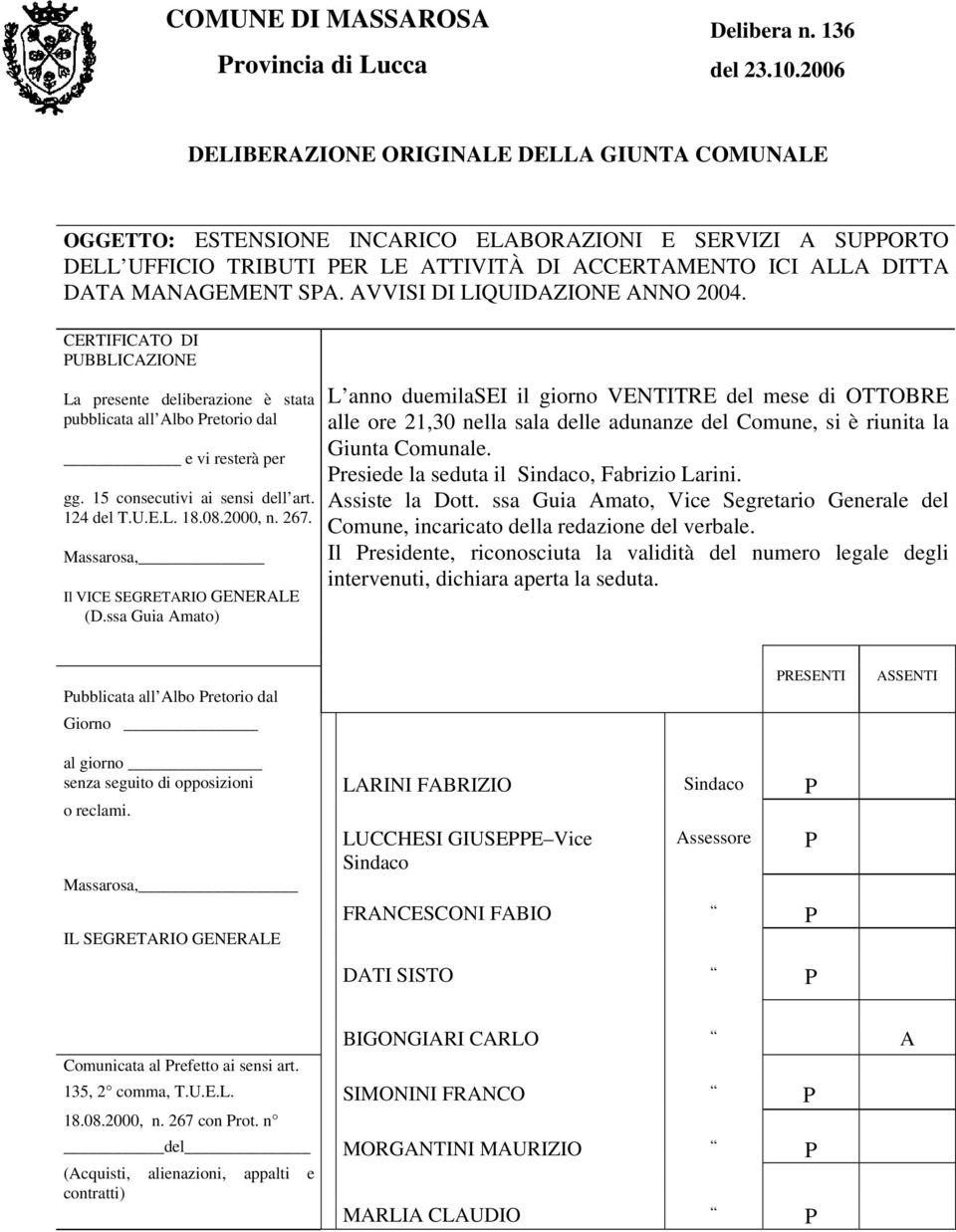 AVVISI DI LIQUIDAZIONE ANNO 2004. CERTIFICATO DI UBBLICAZIONE La presente deliberazione è stata pubblicata all Albo retorio dal e vi resterà per gg. 15 consecutivi ai sensi dell art. 124 del T.U.E.L. 18.