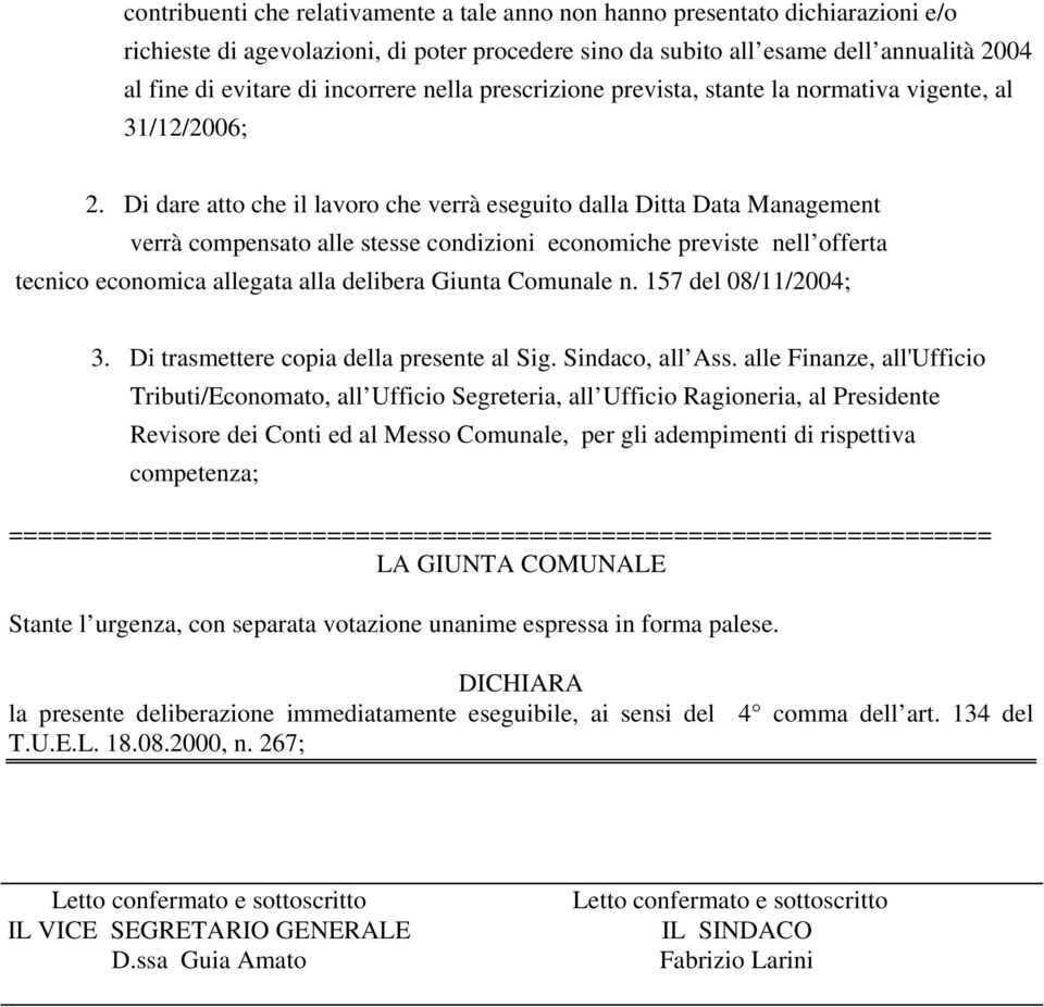 Di dare atto che il lavoro che verrà eseguito dalla Ditta Data Management verrà compensato alle stesse condizioni economiche previste nell offerta tecnico economica allegata alla delibera Giunta