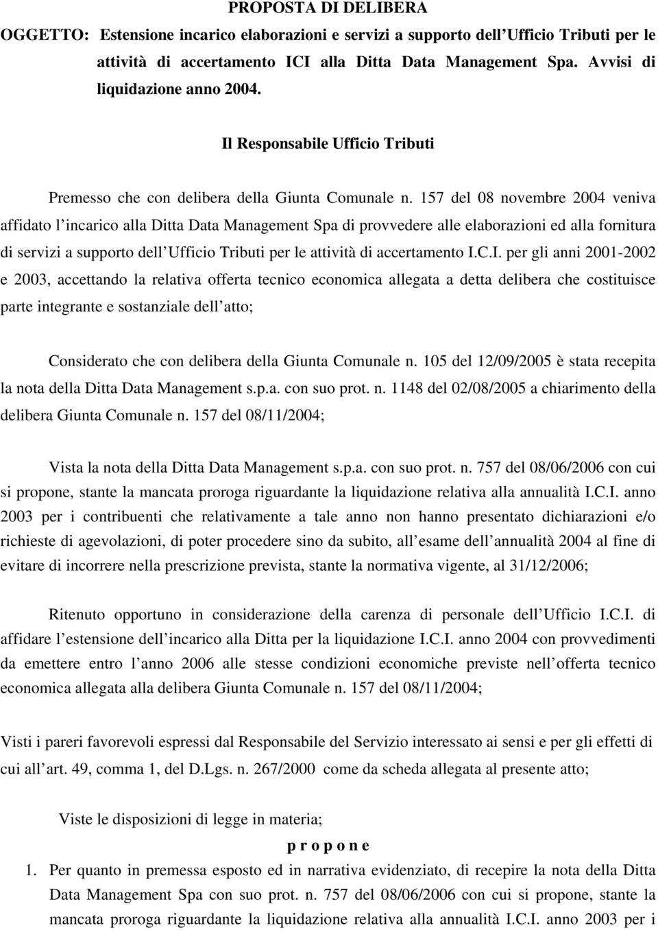 157 del 08 novembre 2004 veniva affidato l incarico alla Ditta Data Management Spa di provvedere alle elaborazioni ed alla fornitura di servizi a supporto dell Ufficio Tributi per le attività di