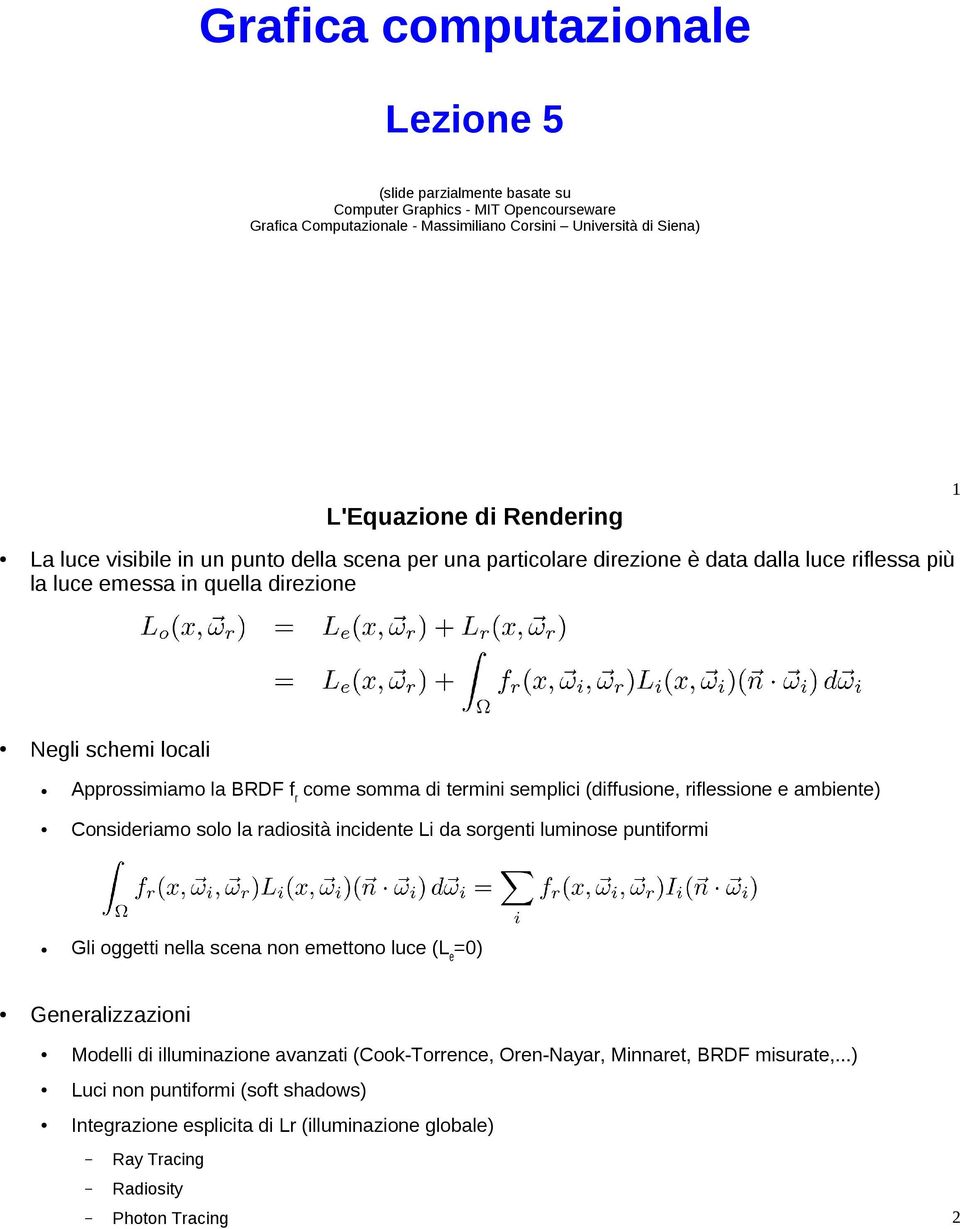 termini semplici (diffusione, riflessione e ambiente) Consideriamo solo la radiosità incidente Li da sorgenti luminose puntiformi Gli oggetti nella scena non emettono luce (Le=0) Generalizzazioni