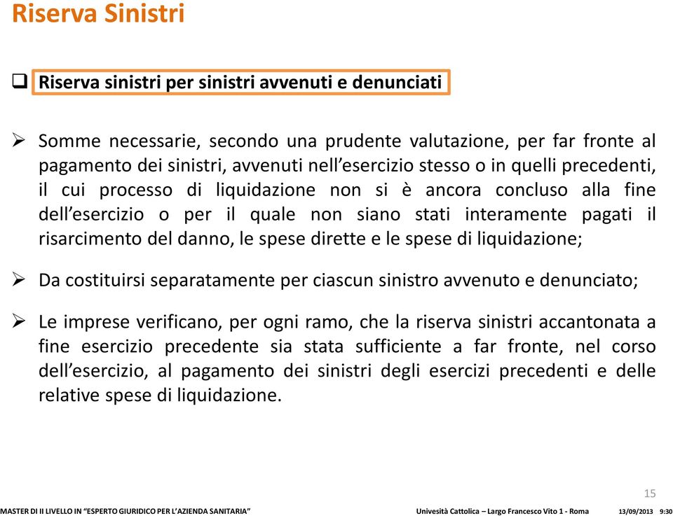 spese di liquidazione; Da costituirsi separatamente per ciascun sinistro avvenuto e denunciato; Le imprese verificano, per ogni ramo, che la riserva sinistri accantonata a fine esercizio precedente